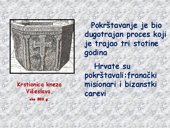POKRŠTAVANJE Krstionica kneza Višeslava, oko 800. g. Pokrštavanje je bio dugotrajan proces koji je