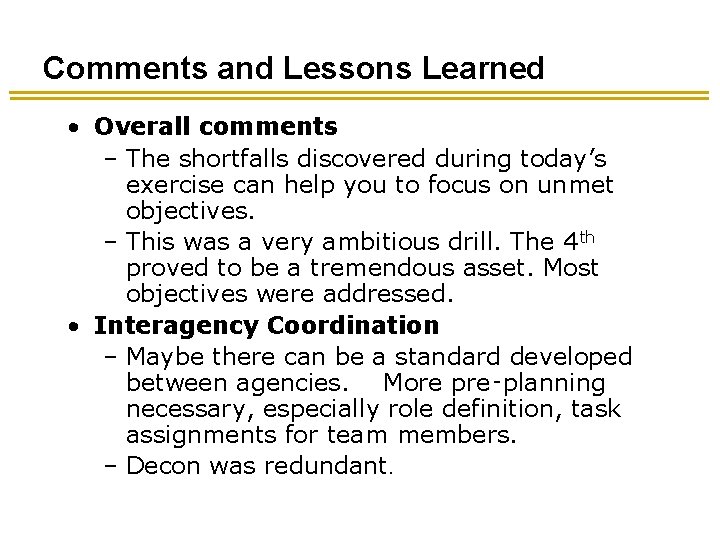 Comments and Lessons Learned • Overall comments – The shortfalls discovered during today’s exercise Comments and Lessons Learned • Overall comments – The shortfalls discovered during today’s exercise