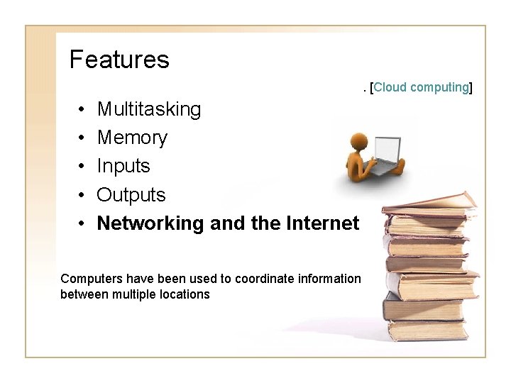 Features. [Cloud computing] • • • Multitasking Memory Inputs Outputs Networking and the Internet
