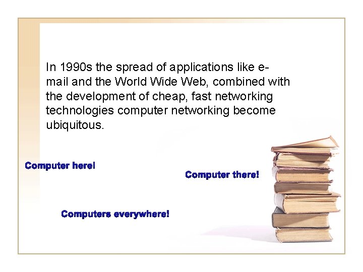 In 1990 s the spread of applications like email and the World Wide Web,