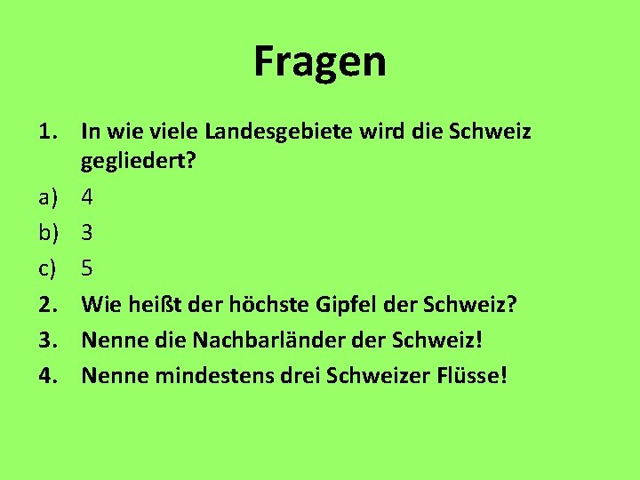 Fragen 1. In wie viele Landesgebiete wird die Schweiz gegliedert? a) 4 b) 3 Fragen 1. In wie viele Landesgebiete wird die Schweiz gegliedert? a) 4 b) 3