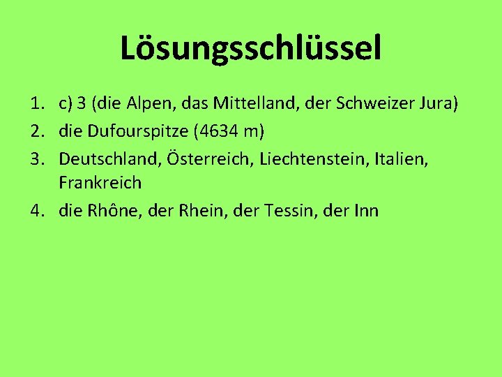 Lösungsschlüssel 1. c) 3 (die Alpen, das Mittelland, der Schweizer Jura) 2. die Dufourspitze Lösungsschlüssel 1. c) 3 (die Alpen, das Mittelland, der Schweizer Jura) 2. die Dufourspitze