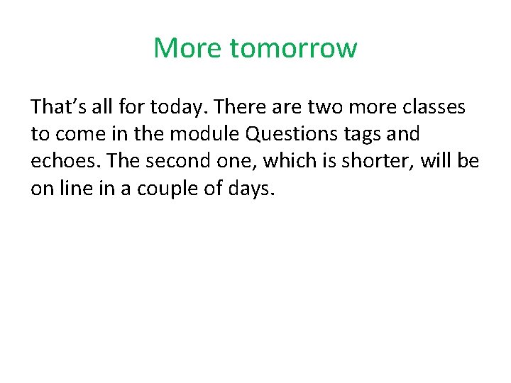 More tomorrow That’s all for today. There are two more classes to come in