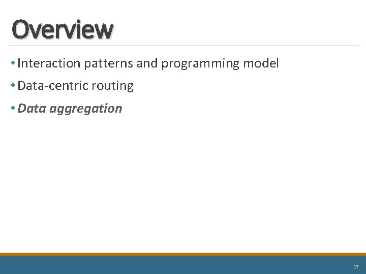 Overview • Interaction patterns and programming model • Data-centric routing • Data aggregation 17