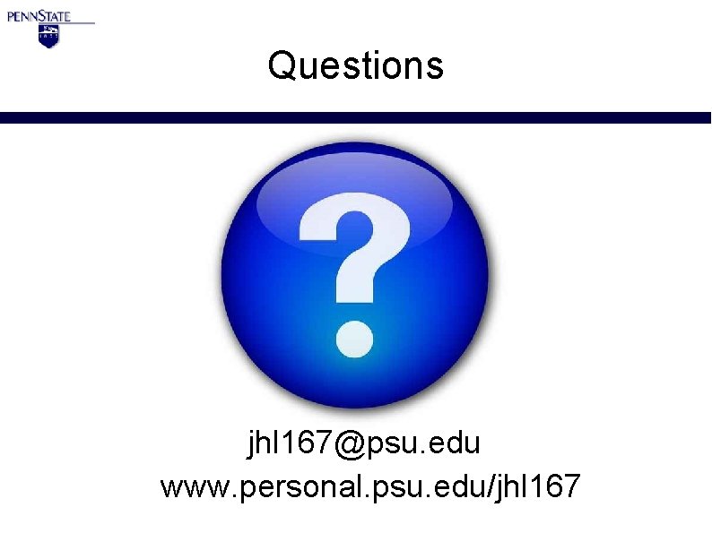 Questions jhl 167@psu. edu www. personal. psu. edu/jhl 167 
