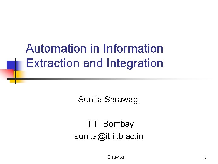 Automation in Information Extraction and Integration Sunita Sarawagi I I T Bombay sunita@it. iitb.