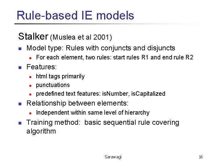 Rule-based IE models Stalker (Muslea et al 2001) n Model type: Rules with conjuncts