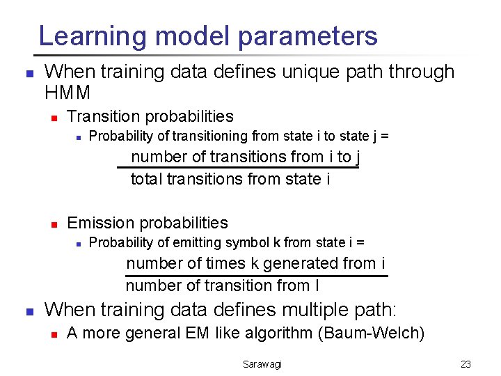 Learning model parameters n When training data defines unique path through HMM n Transition