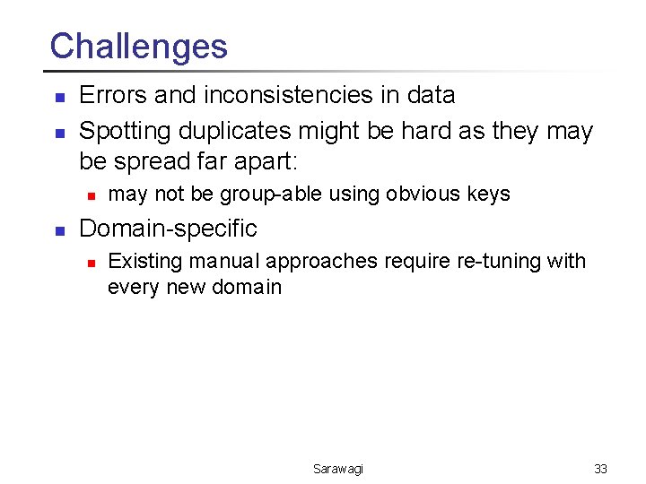 Challenges n n Errors and inconsistencies in data Spotting duplicates might be hard as