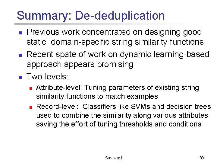 Summary: De-deduplication n Previous work concentrated on designing good static, domain-specific string similarity functions