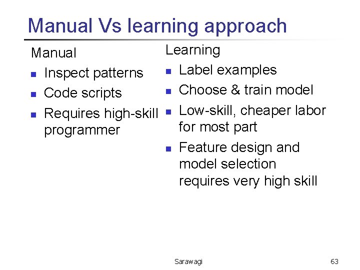 Manual Vs learning approach Learning Manual n Label examples n Inspect patterns n Choose