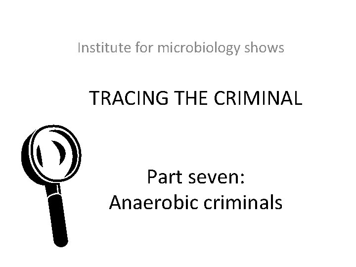 Institute for microbiology shows TRACING THE CRIMINAL L Part seven: Anaerobic criminals 
