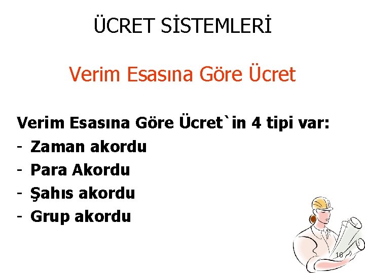 ÜCRET SİSTEMLERİ Verim Esasına Göre Ücret`in 4 tipi var: - Zaman akordu - Para