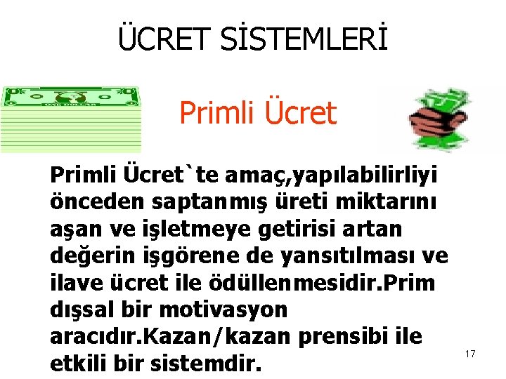 ÜCRET SİSTEMLERİ Primli Ücret`te amaç, yapılabilirliyi önceden saptanmış üreti miktarını aşan ve işletmeye getirisi