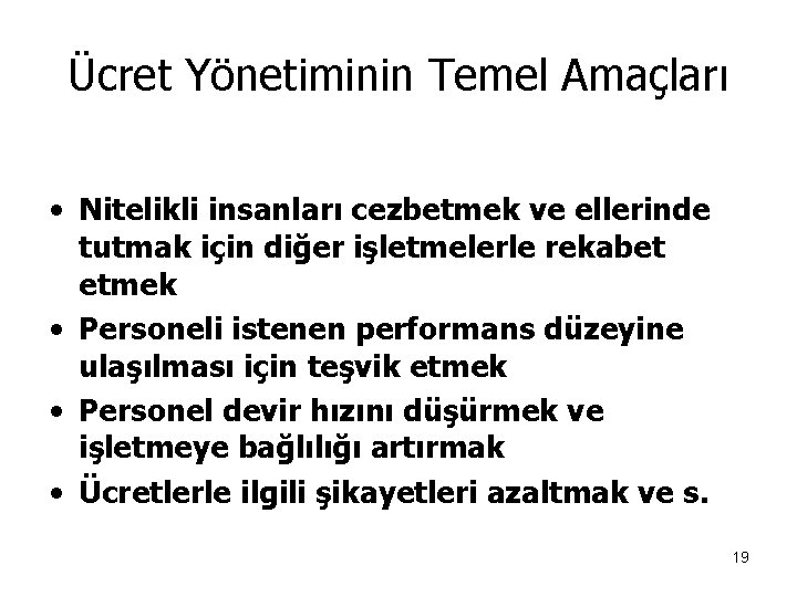 Ücret Yönetiminin Temel Amaçları • Nitelikli insanları cezbetmek ve ellerinde tutmak için diğer işletmelerle