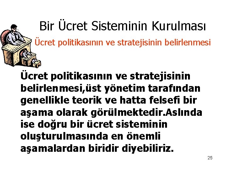 Bir Ücret Sisteminin Kurulması Ücret politikasının ve stratejisinin belirlenmesi, üst yönetim tarafından genellikle teorik