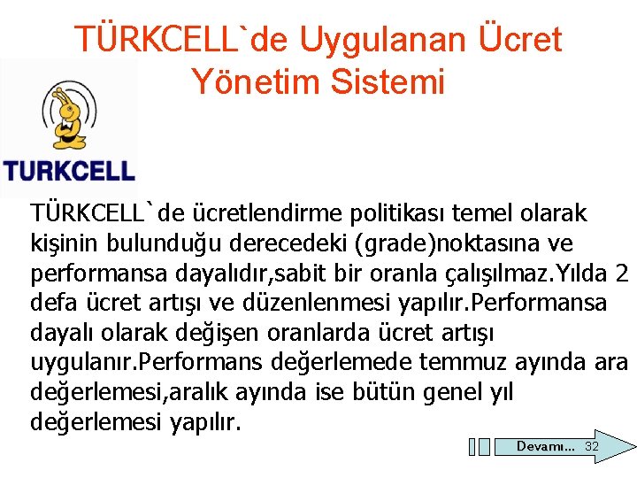 TÜRKCELL`de Uygulanan Ücret Yönetim Sistemi TÜRKCELL`de ücretlendirme politikası temel olarak kişinin bulunduğu derecedeki (grade)noktasına