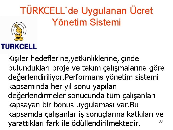 TÜRKCELL`de Uygulanan Ücret Yönetim Sistemi Kişiler hedeflerine, yetkinliklerine, içinde bulundukları proje ve takım çalışmalarına