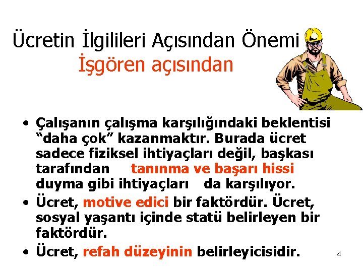 Ücretin İlgilileri Açısından Önemi İşgören açısından • Çalışanın çalışma karşılığındaki beklentisi “daha çok” kazanmaktır.