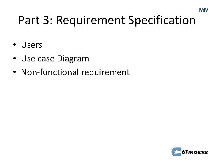 Part 3: Requirement Specification • Users • Use case Diagram • Non-functional requirement MIV