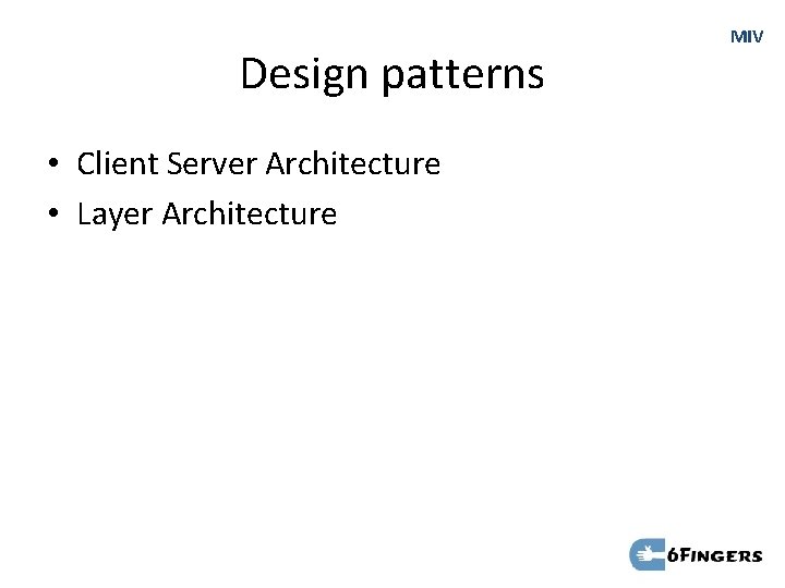 Design patterns • Client Server Architecture • Layer Architecture MIV 