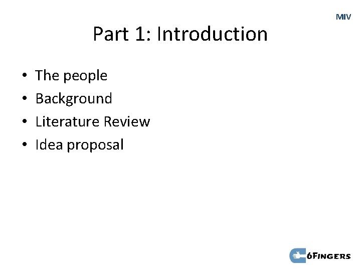 Part 1: Introduction • • The people Background Literature Review Idea proposal MIV 