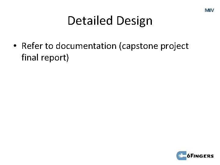 Detailed Design • Refer to documentation (capstone project final report) MIV 