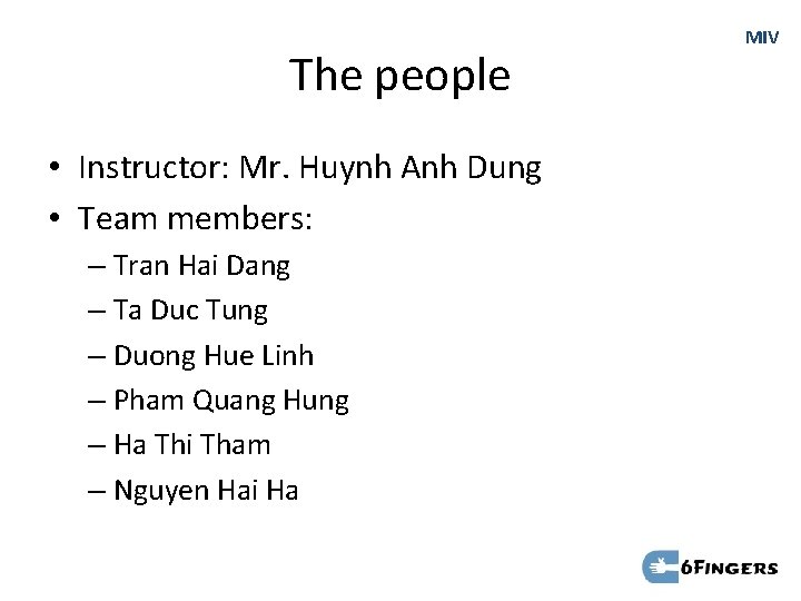 The people • Instructor: Mr. Huynh Anh Dung • Team members: – Tran Hai