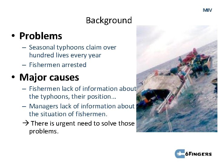 MIV Background • Problems – Seasonal typhoons claim over hundred lives every year –