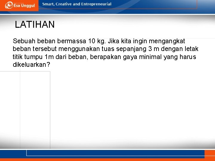 LATIHAN Sebuah beban bermassa 10 kg. Jika kita ingin mengangkat beban tersebut menggunakan tuas