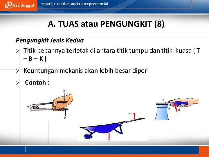 A. TUAS atau PENGUNGKIT (8) Pengungkit Jenis Kedua Ø Titik bebannya terletak di antara