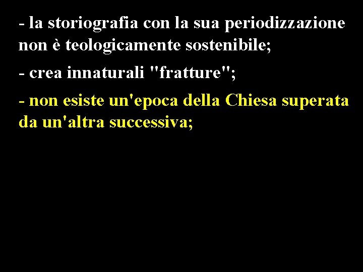 - la storiografia con la sua periodizzazione non è teologicamente sostenibile; - crea innaturali