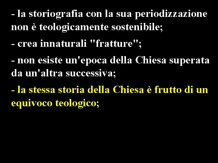 - la storiografia con la sua periodizzazione non è teologicamente sostenibile; - crea innaturali