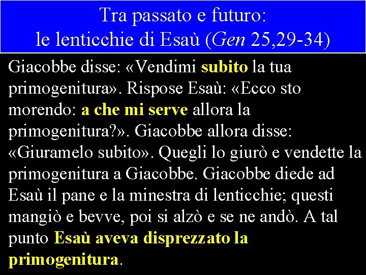 Tra passato e futuro: le lenticchie di Esaù (Gen 25, 29 -34) Giacobbe disse: