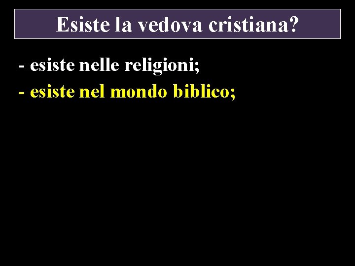 Esiste la vedova cristiana? - esiste nelle religioni; - esiste nel mondo biblico; 