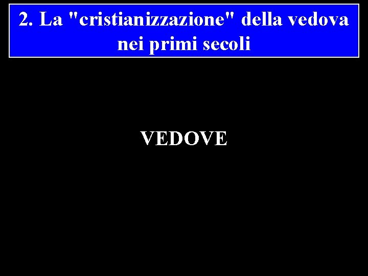 2. La "cristianizzazione" della vedova nei primi secoli VEDOVE 