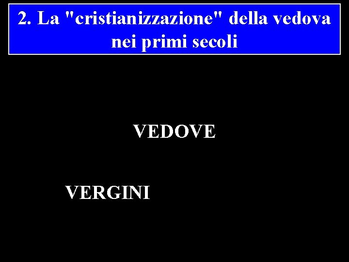 2. La "cristianizzazione" della vedova nei primi secoli VEDOVE VERGINI 