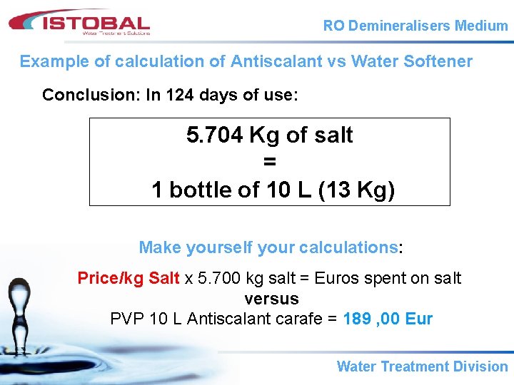 RO Demineralisers Medium Example of calculation of Antiscalant vs Water Softener Conclusion: In 124