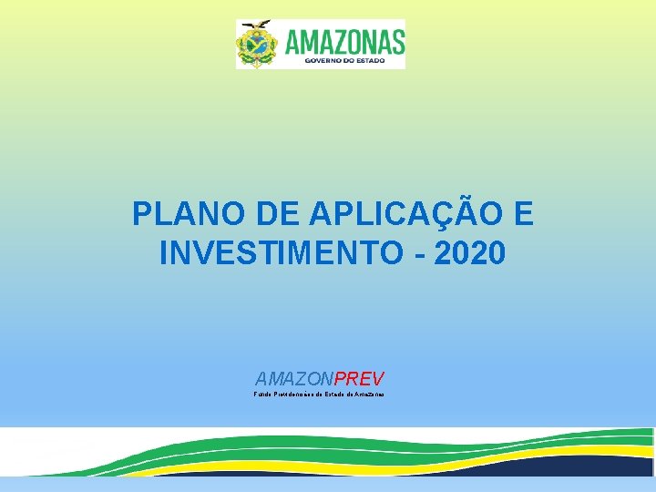 PLANO DE APLICAÇÃO E INVESTIMENTO - 2020 AMAZONPREV Fundo Previdenciário do Estado do Amazonas