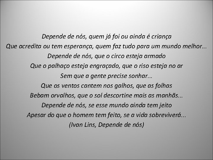 Depende de nós, quem já foi ou ainda é criança Que acredita ou tem