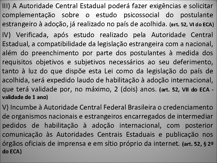 III) A Autoridade Central Estadual poderá fazer exigências e solicitar complementação sobre o estudo