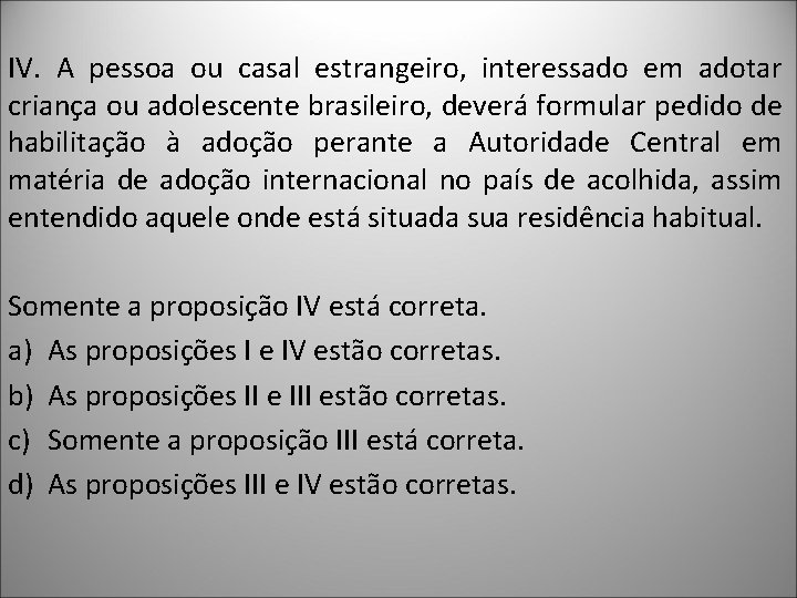 IV. A pessoa ou casal estrangeiro, interessado em adotar criança ou adolescente brasileiro, deverá