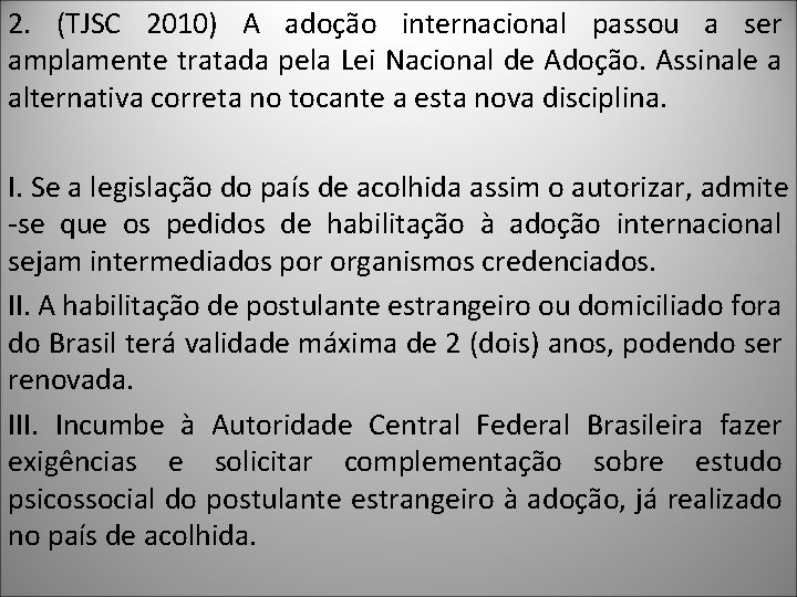 2. (TJSC 2010) A adoção internacional passou a ser amplamente tratada pela Lei Nacional