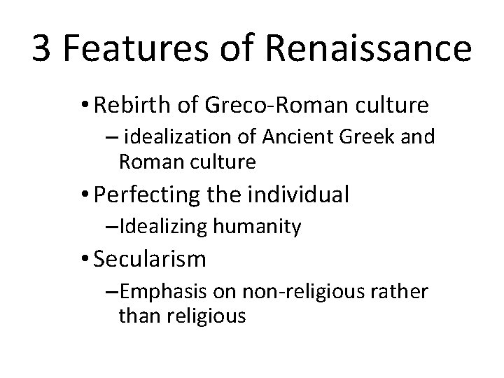 3 Features of Renaissance • Rebirth of Greco-Roman culture – idealization of Ancient Greek
