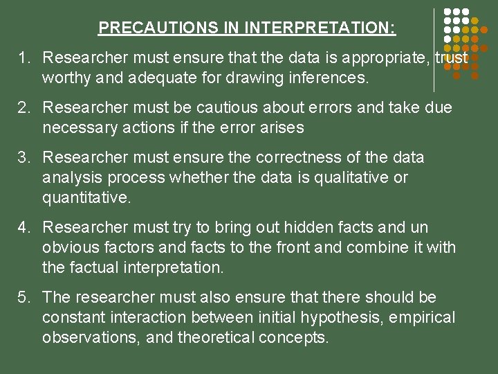PRECAUTIONS IN INTERPRETATION: 1. Researcher must ensure that the data is appropriate, trust worthy