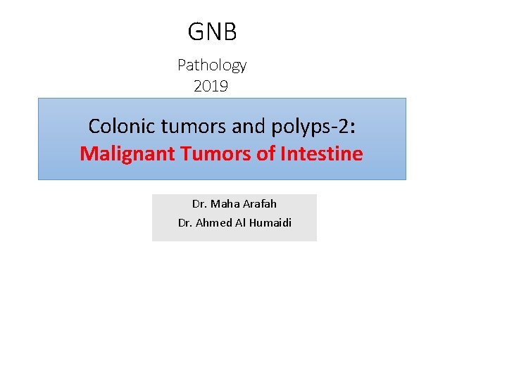 GNB Pathology 2019 Colonic tumors and polyps-2: Malignant Tumors of Intestine Dr. Maha Arafah