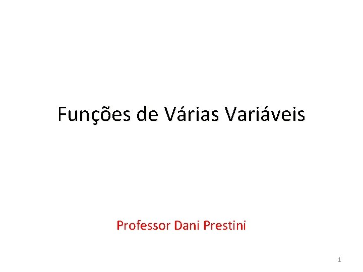 Funções de Várias Variáveis Professor Dani Prestini 1 