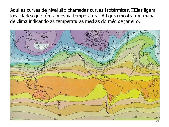 Aqui as curvas de nível são chamadas curvas Isotérmicas. � Elas ligam localidades que