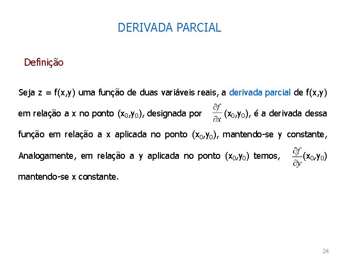 DERIVADA PARCIAL Definição Seja z = f(x, y) uma função de duas variáveis reais,