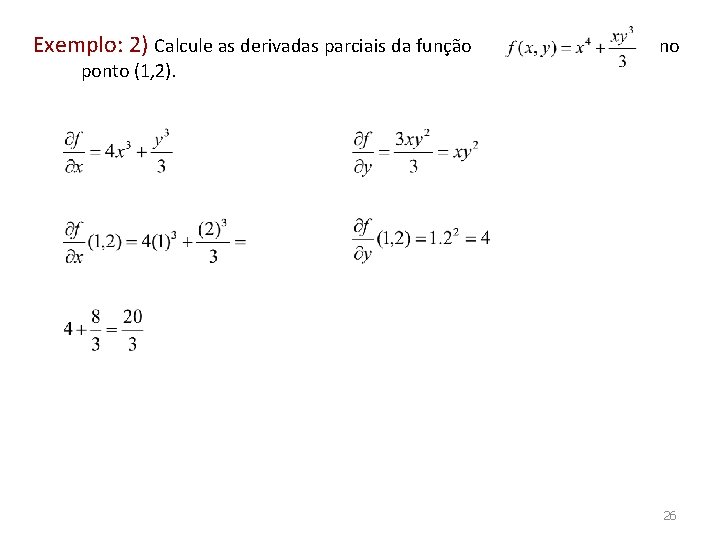 Exemplo: 2) Calcule as derivadas parciais da função no ponto (1, 2). 26 